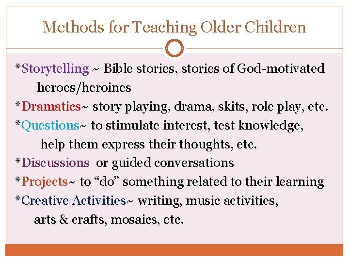 Methods for Teaching Older Children *Storytelling ~ Bible stories, stories of God-motivated heroes/heroines *Dramatics~