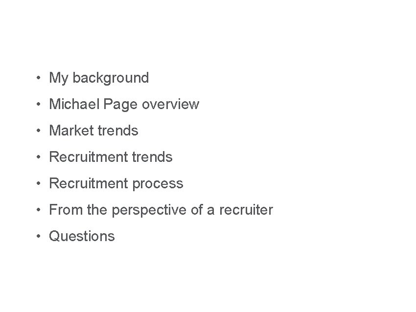 Agenda • My background • Michael Page overview • Market trends • Recruitment process