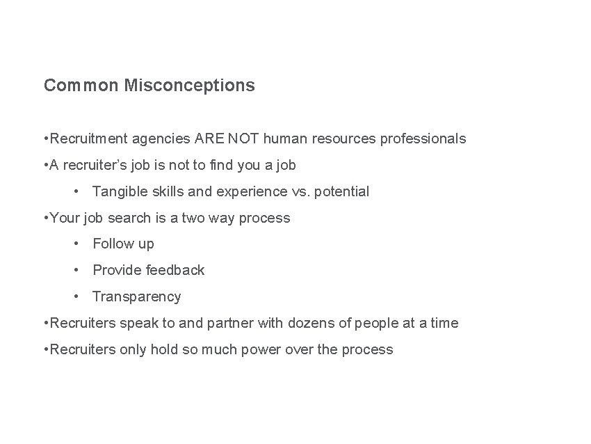 From a Recruiter’s Perspective Common Misconceptions • Recruitment agencies ARE NOT human resources professionals