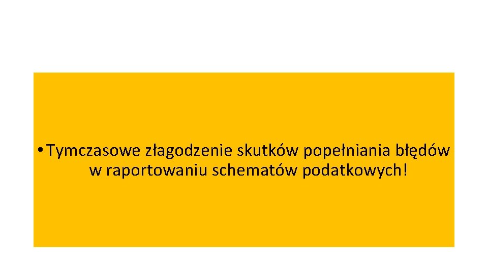  • Tymczasowe złagodzenie skutków popełniania błędów w raportowaniu schematów podatkowych! 