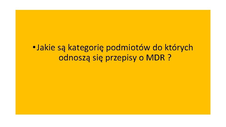  • Jakie są kategorię podmiotów do których odnoszą się przepisy o MDR ?