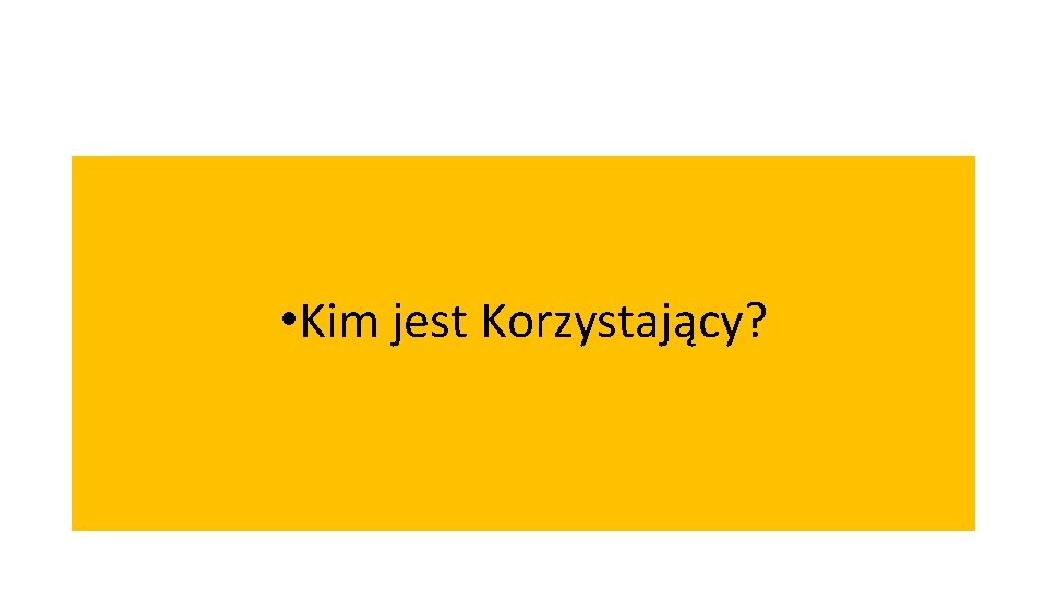  • Kim jest Korzystający? 