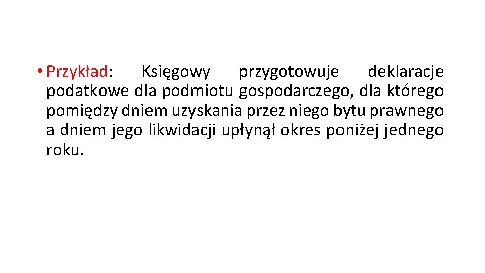  • Przykład: Księgowy przygotowuje deklaracje podatkowe dla podmiotu gospodarczego, dla którego pomiędzy dniem