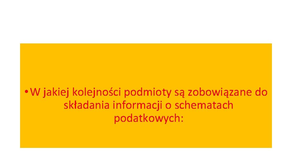  • W jakiej kolejności podmioty są zobowiązane do składania informacji o schematach podatkowych: