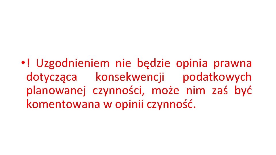  • ! Uzgodnieniem nie będzie opinia prawna dotycząca konsekwencji podatkowych planowanej czynności, może