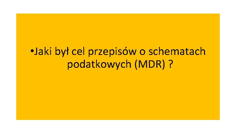  • Jaki był cel przepisów o schematach podatkowych (MDR) ? 