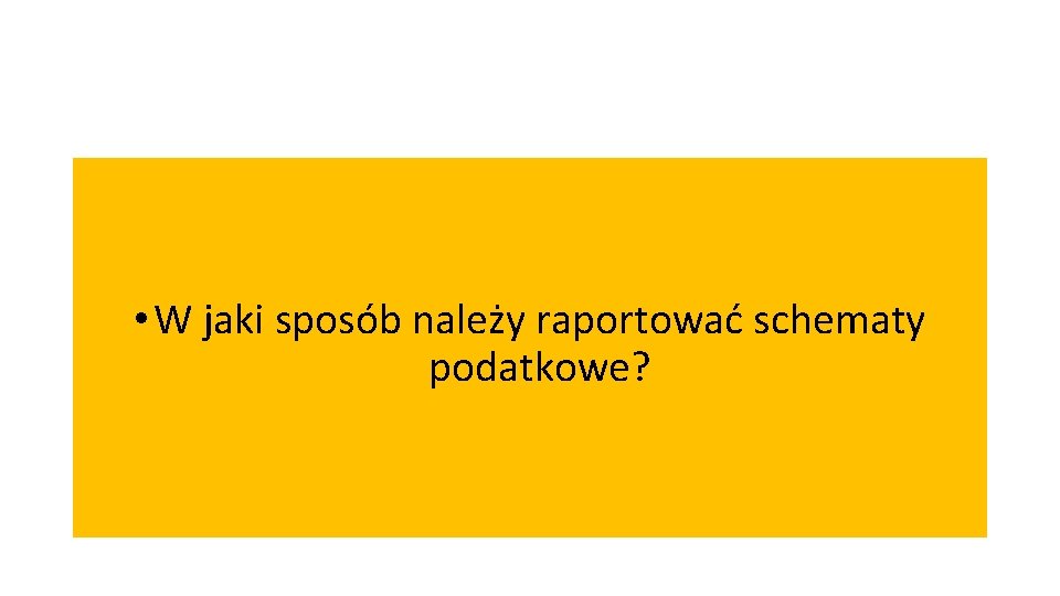  • W jaki sposób należy raportować schematy podatkowe? 