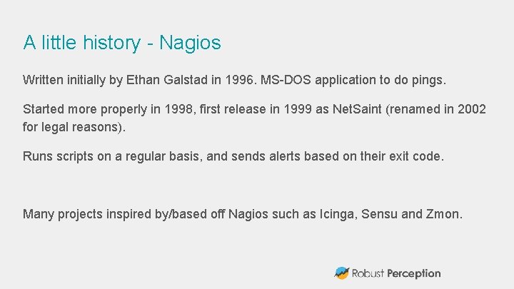 A little history - Nagios Written initially by Ethan Galstad in 1996. MS-DOS application