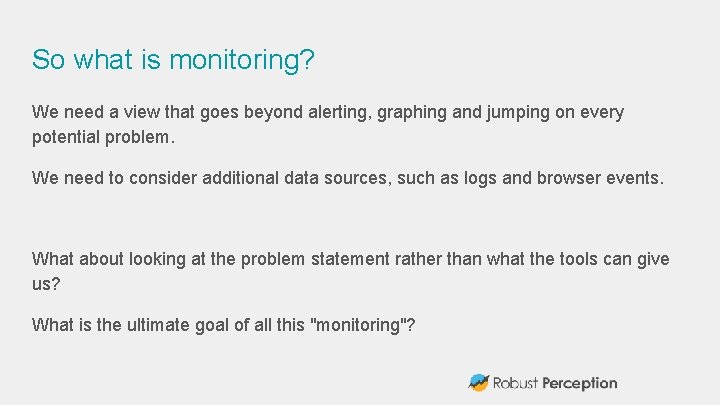 So what is monitoring? We need a view that goes beyond alerting, graphing and