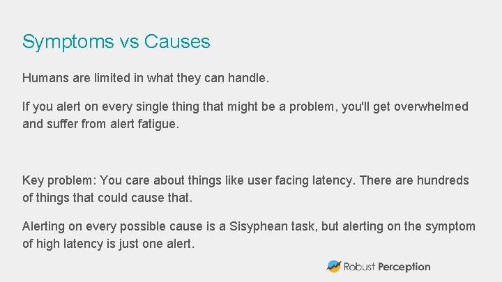 Symptoms vs Causes Humans are limited in what they can handle. If you alert