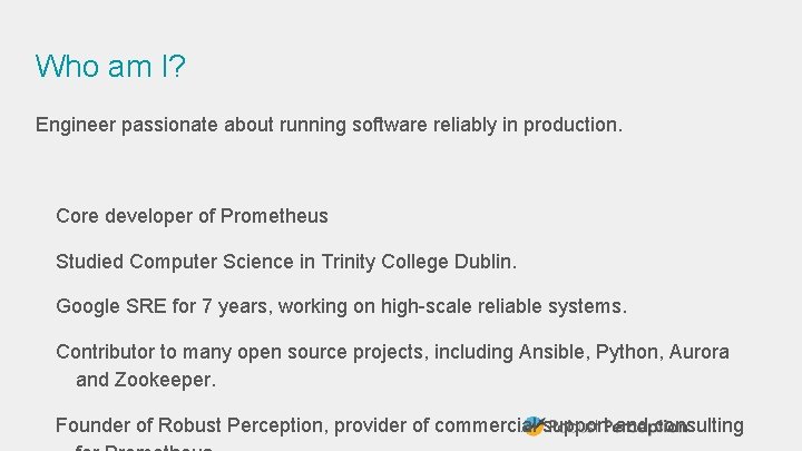 Who am I? Engineer passionate about running software reliably in production. Core developer of