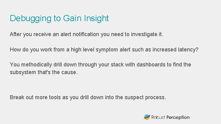 Debugging to Gain Insight After you receive an alert notification you need to investigate