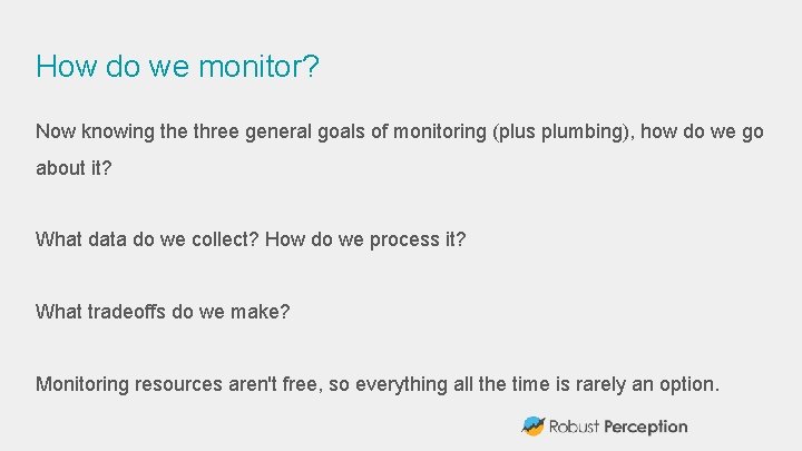 How do we monitor? Now knowing the three general goals of monitoring (plus plumbing),