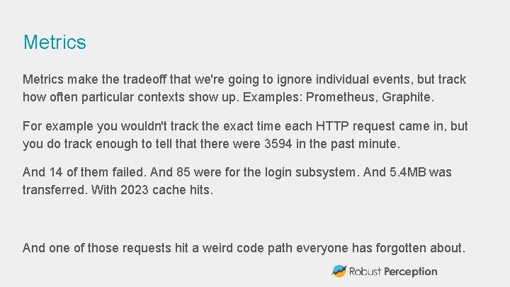 Metrics make the tradeoff that we're going to ignore individual events, but track how