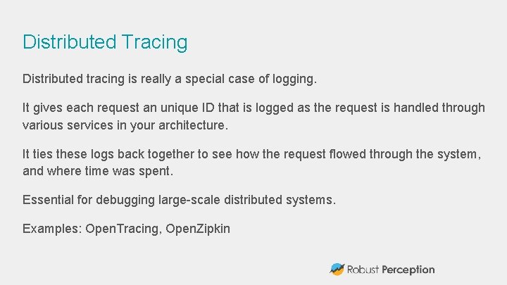 Distributed Tracing Distributed tracing is really a special case of logging. It gives each