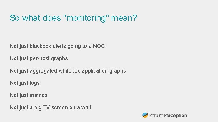 So what does "monitoring" mean? Not just blackbox alerts going to a NOC Not