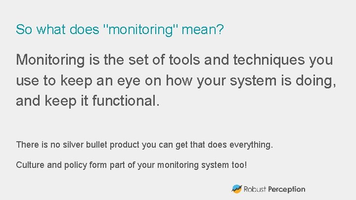 So what does "monitoring" mean? Monitoring is the set of tools and techniques you