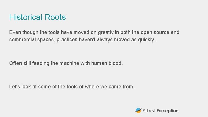 Historical Roots Even though the tools have moved on greatly in both the open