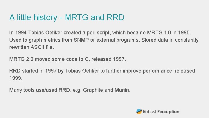 A little history - MRTG and RRD In 1994 Tobias Oetiker created a perl
