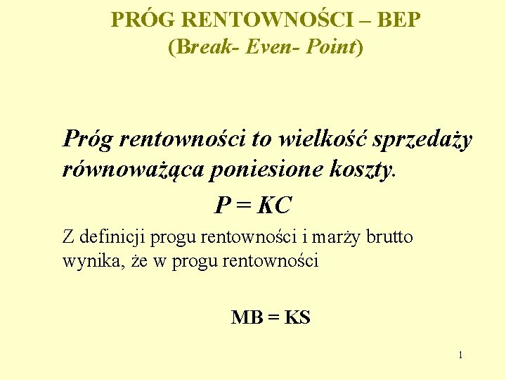PRÓG RENTOWNOŚCI – BEP (Break- Even- Point) Próg rentowności to wielkość sprzedaży równoważąca poniesione