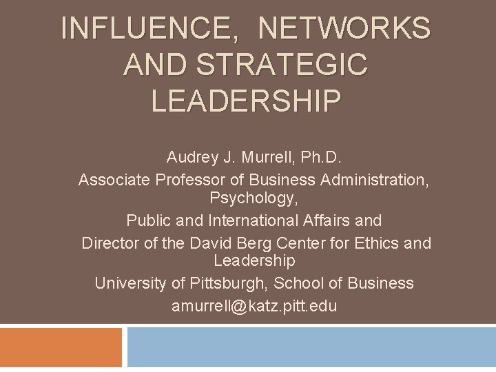 INFLUENCE, NETWORKS AND STRATEGIC LEADERSHIP Audrey J. Murrell, Ph. D. Associate Professor of Business