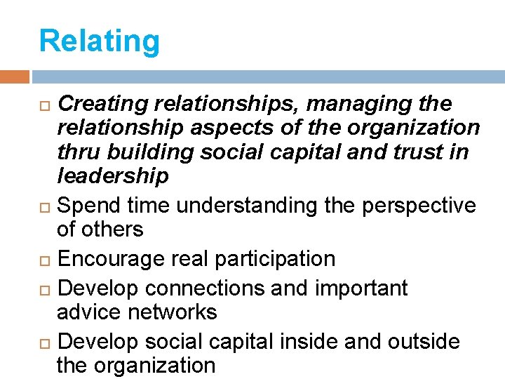 Relating Creating relationships, managing the relationship aspects of the organization thru building social capital