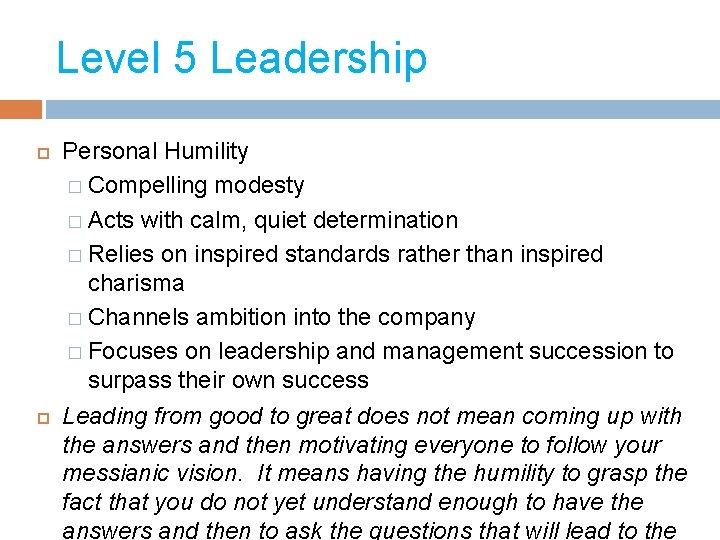 Level 5 Leadership Personal Humility � Compelling modesty � Acts with calm, quiet determination
