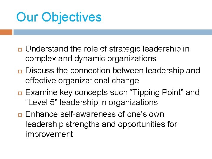 Our Objectives Understand the role of strategic leadership in complex and dynamic organizations Discuss