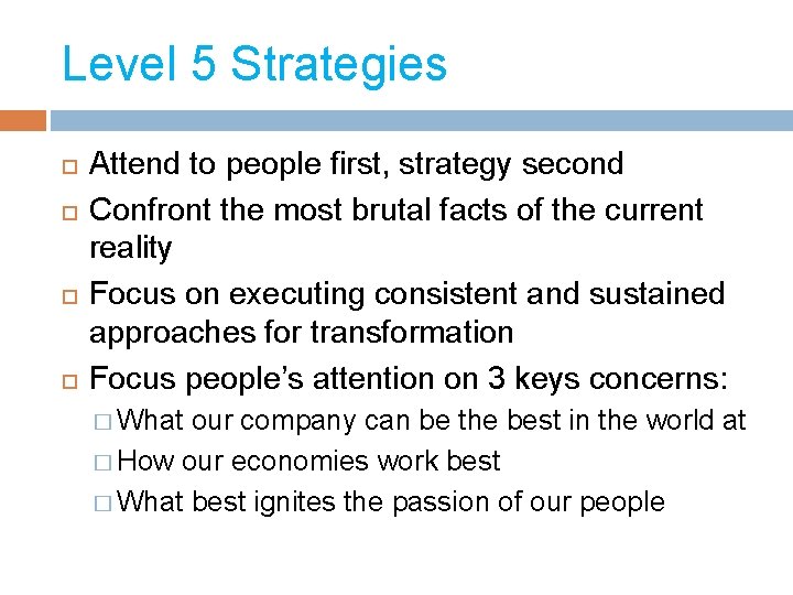 Level 5 Strategies Attend to people first, strategy second Confront the most brutal facts