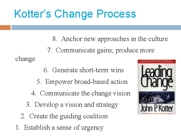 Kotter’s Change Process 8. Anchor new approaches in the culture 7. Communicate gains; produce