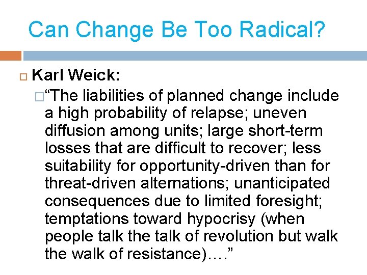 Can Change Be Too Radical? Karl Weick: �“The liabilities of planned change include a