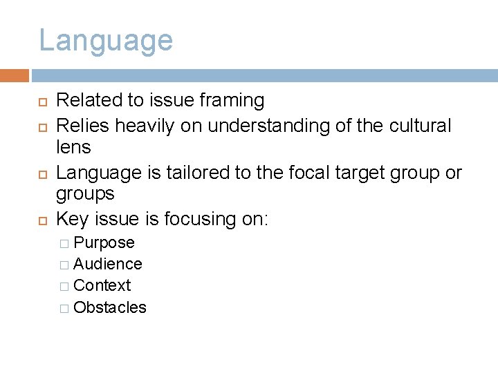 Language Related to issue framing Relies heavily on understanding of the cultural lens Language