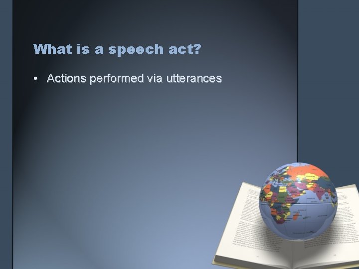 What is a speech act? • Actions performed via utterances 