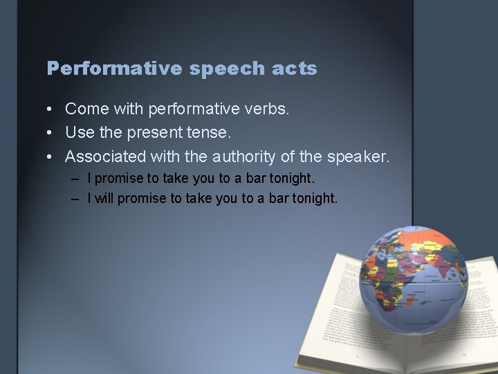 Performative speech acts • Come with performative verbs. • Use the present tense. •