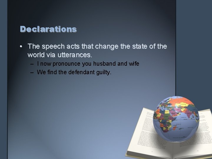 Declarations • The speech acts that change the state of the world via utterances.