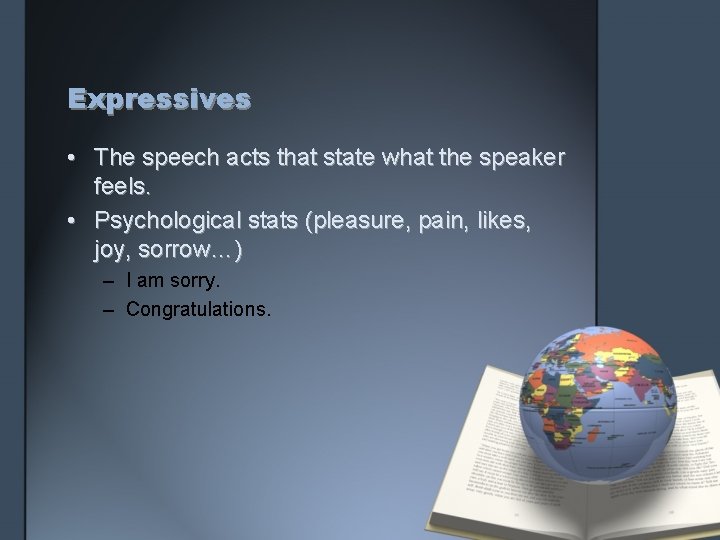 Expressives • The speech acts that state what the speaker feels. • Psychological stats