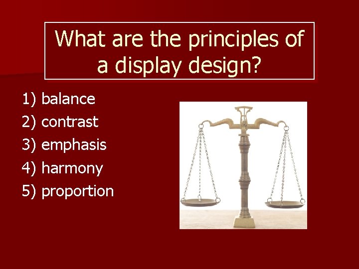 What are the principles of a display design? 1) balance 2) contrast 3) emphasis