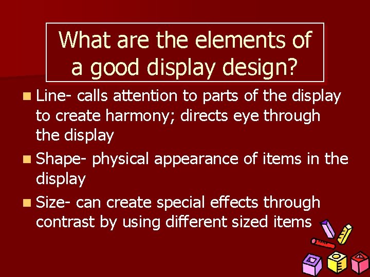 What are the elements of a good display design? n Line- calls attention to