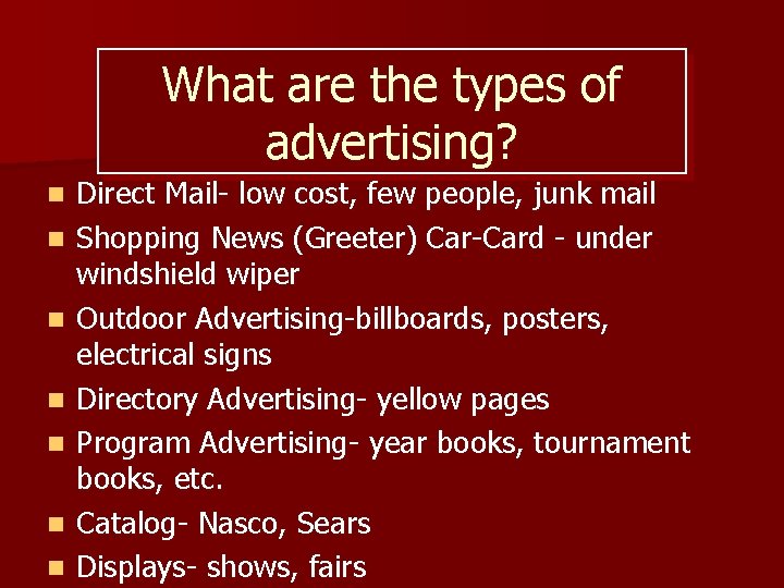 What are the types of advertising? n n n n Direct Mail- low cost,
