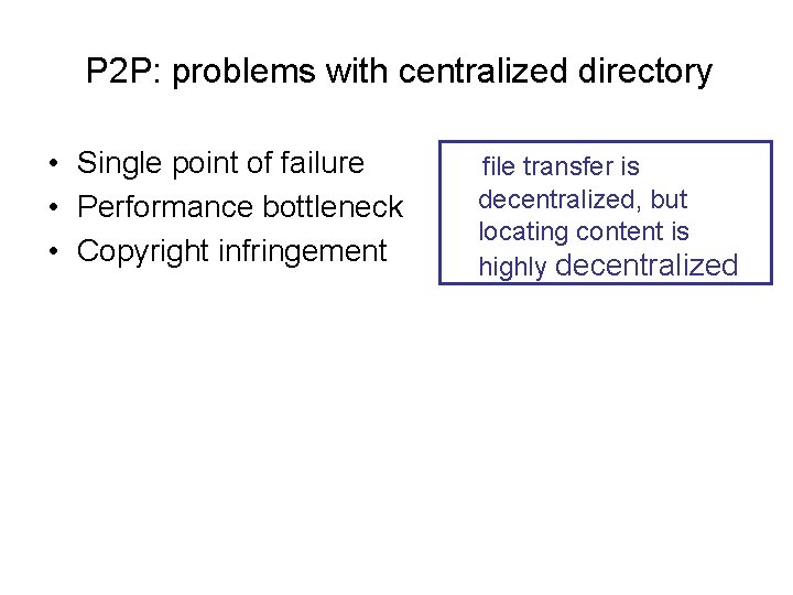 P 2 P: problems with centralized directory • Single point of failure • Performance