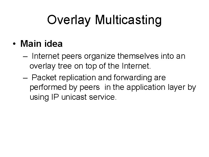 Overlay Multicasting • Main idea – Internet peers organize themselves into an overlay tree