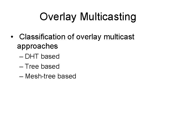 Overlay Multicasting • Classification of overlay multicast approaches – DHT based – Tree based