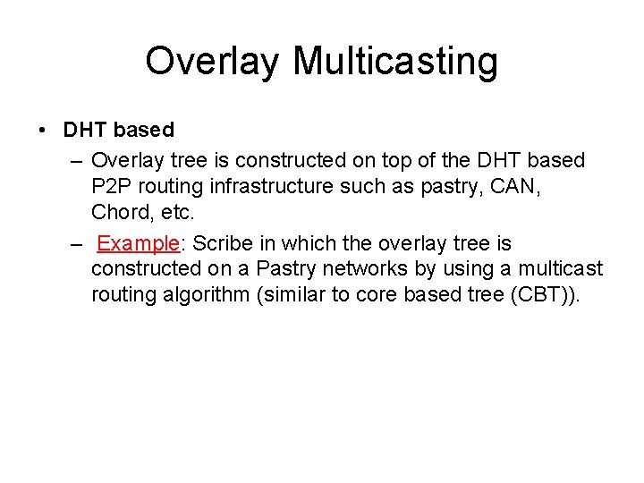 Overlay Multicasting • DHT based – Overlay tree is constructed on top of the