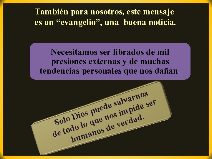 También para nosotros, este mensaje es un “evangelio”, una buena noticia. Necesitamos ser librados