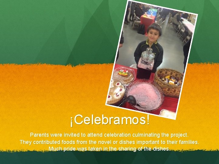 ¡Celebramos! Parents were invited to attend celebration culminating the project. They contributed foods from