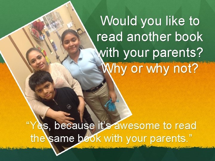 Would you like to read another book with your parents? Why or why not?