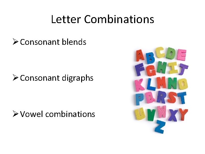 Letter Combinations Ø Consonant blends Ø Consonant digraphs Ø Vowel combinations 