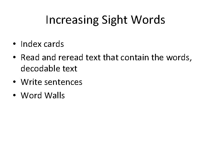 Increasing Sight Words • Index cards • Read and reread text that contain the