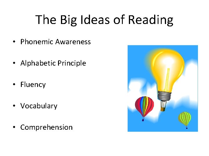 The Big Ideas of Reading • Phonemic Awareness • Alphabetic Principle • Fluency •