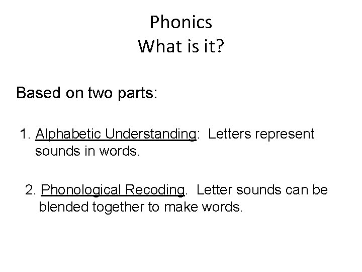 Phonics What is it? Based on two parts: 1. Alphabetic Understanding: Letters represent sounds